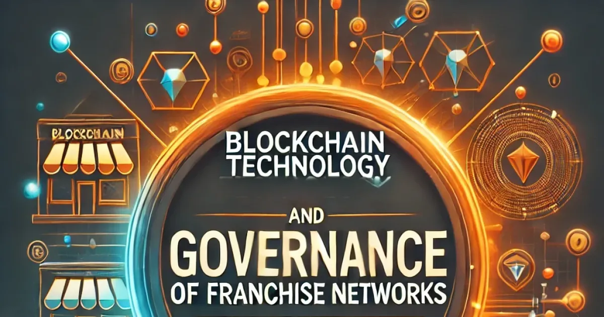 Blockchain Technology and Governance of Franchise Networks Blockchain Technology and Governance of Franchise Networks